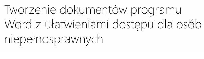 Tworzenie dokumentów programu Word z ułatwieniami dostępu dla osób niepełnosprawnych - wskazówki