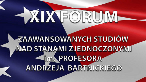  XIX Forum Zaawansowanych Studiów nad Stanami Zjednoczonymi im. Profesora Andrzeja Bartnickiego